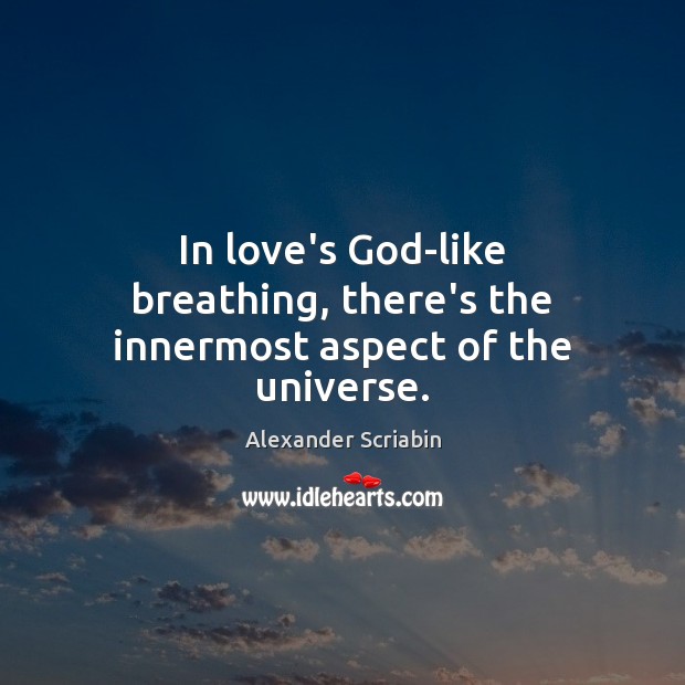 In love’s God-like breathing, there’s the innermost aspect of the universe. Image