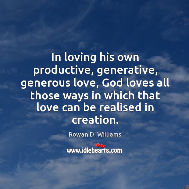 In loving his own productive, generative, generous love Rowan D. Williams Picture Quote