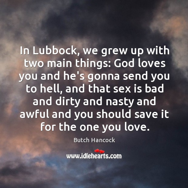 In Lubbock, we grew up with two main things: God loves you 