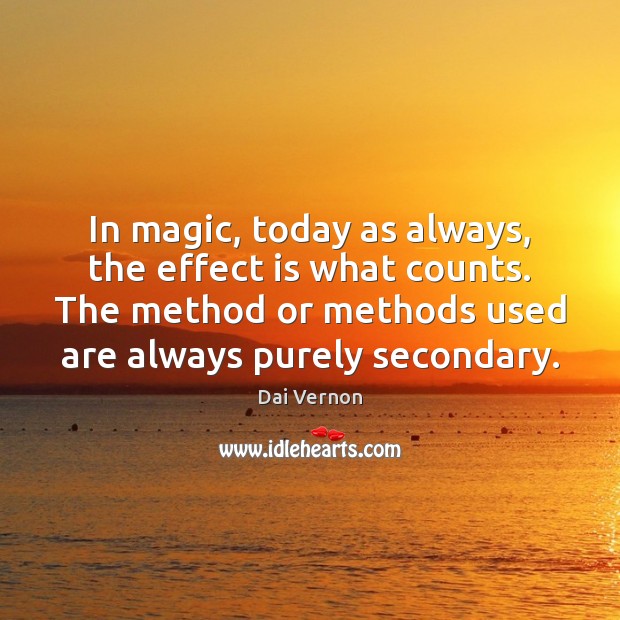 In magic, today as always, the effect is what counts. The method Dai Vernon Picture Quote