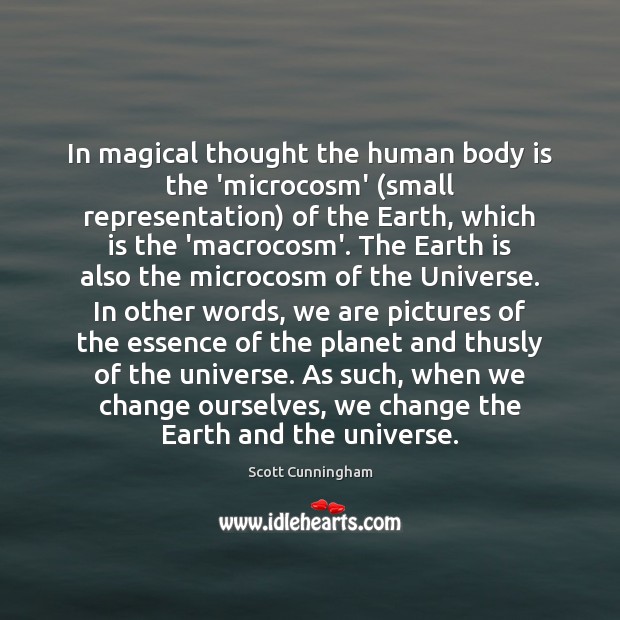 In magical thought the human body is the ‘microcosm’ (small representation) of Scott Cunningham Picture Quote