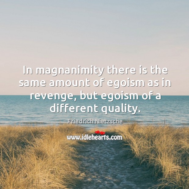 In magnanimity there is the same amount of egoism as in revenge, Image