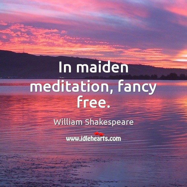 In maiden meditation, fancy free. Image