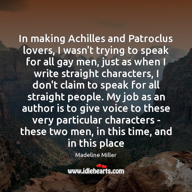 In making Achilles and Patroclus lovers, I wasn’t trying to speak for Madeline Miller Picture Quote
