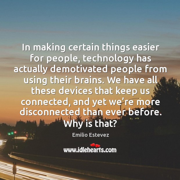 In making certain things easier for people, technology has actually demotivated Image