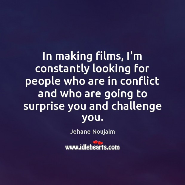 In making films, I’m constantly looking for people who are in conflict Jehane Noujaim Picture Quote