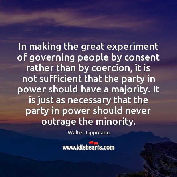 In making the great experiment of governing people by consent rather than Walter Lippmann Picture Quote