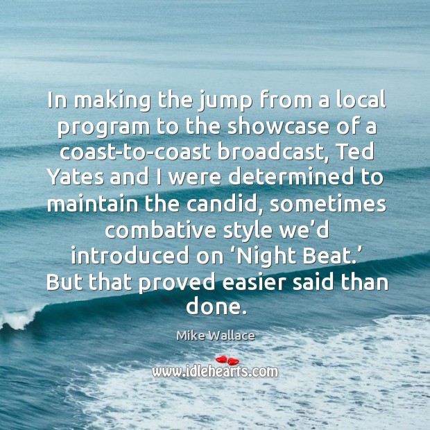 In making the jump from a local program to the showcase of a coast-to-coast broadcast Mike Wallace Picture Quote