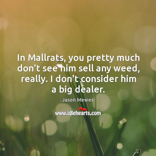 In Mallrats, you pretty much don’t see him sell any weed, really. Image