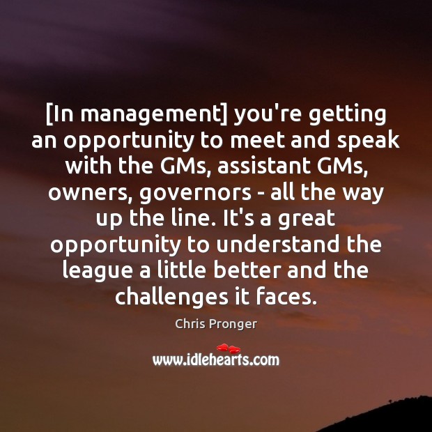 [In management] you’re getting an opportunity to meet and speak with the Chris Pronger Picture Quote