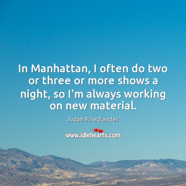 In Manhattan, I often do two or three or more shows a Judah Friedlander Picture Quote
