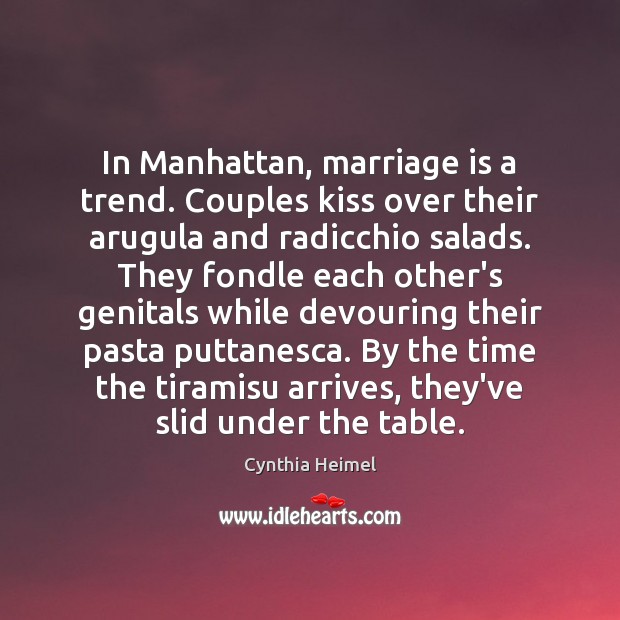 In Manhattan, marriage is a trend. Couples kiss over their arugula and Cynthia Heimel Picture Quote