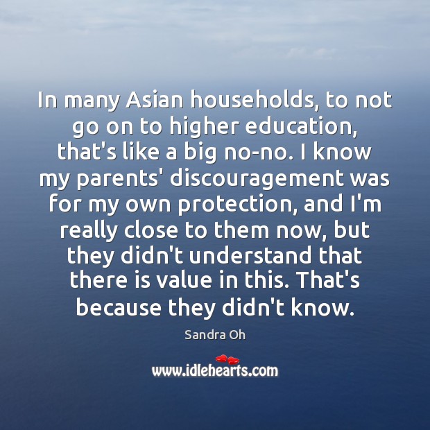 In many Asian households, to not go on to higher education, that’s Sandra Oh Picture Quote