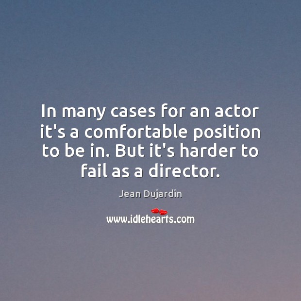In many cases for an actor it’s a comfortable position to be Jean Dujardin Picture Quote