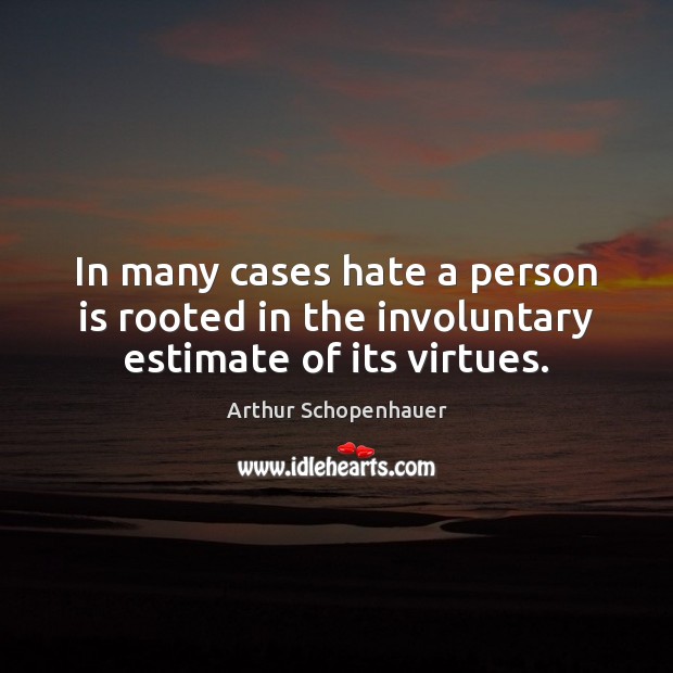 In many cases hate a person is rooted in the involuntary estimate of its virtues. Image