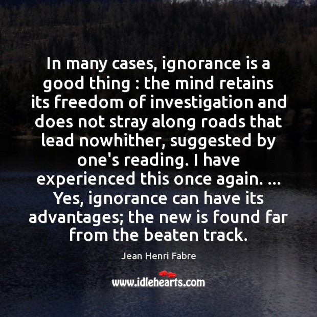 In many cases, ignorance is a good thing : the mind retains its Jean Henri Fabre Picture Quote