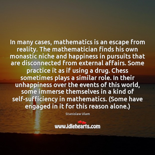 In many cases, mathematics is an escape from reality. The mathematician finds Stanislaw Ulam Picture Quote