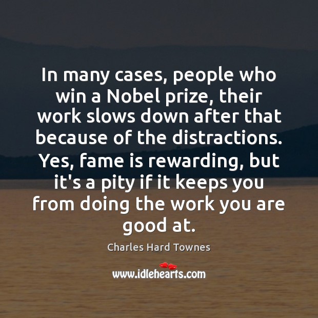 In many cases, people who win a Nobel prize, their work slows Charles Hard Townes Picture Quote