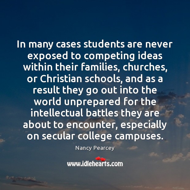 In many cases students are never exposed to competing ideas within their 
