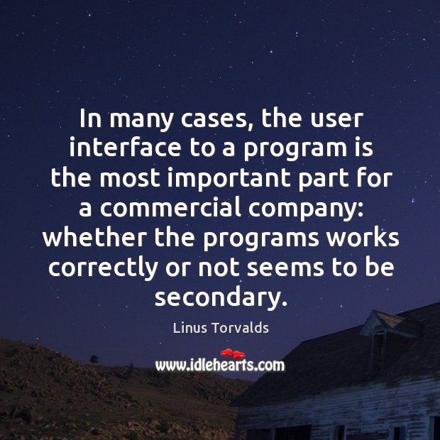 In many cases, the user interface to a program is the most important part for a commercial company: Linus Torvalds Picture Quote