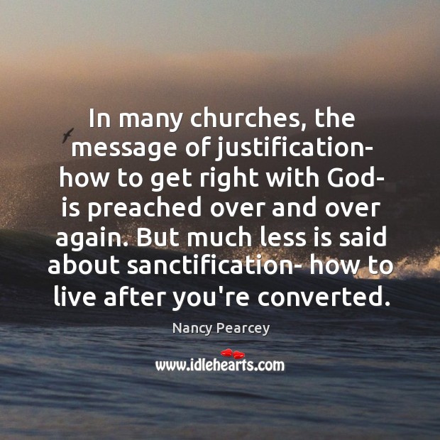 In many churches, the message of justification- how to get right with Nancy Pearcey Picture Quote