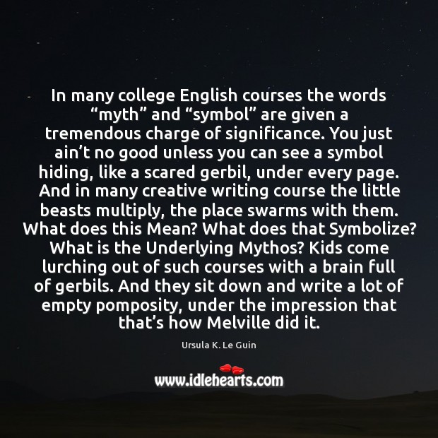 In many college English courses the words “myth” and “symbol” are given Ursula K. Le Guin Picture Quote