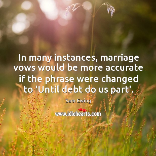 In many instances, marriage vows would be more accurate if the phrase Sam Ewing Picture Quote