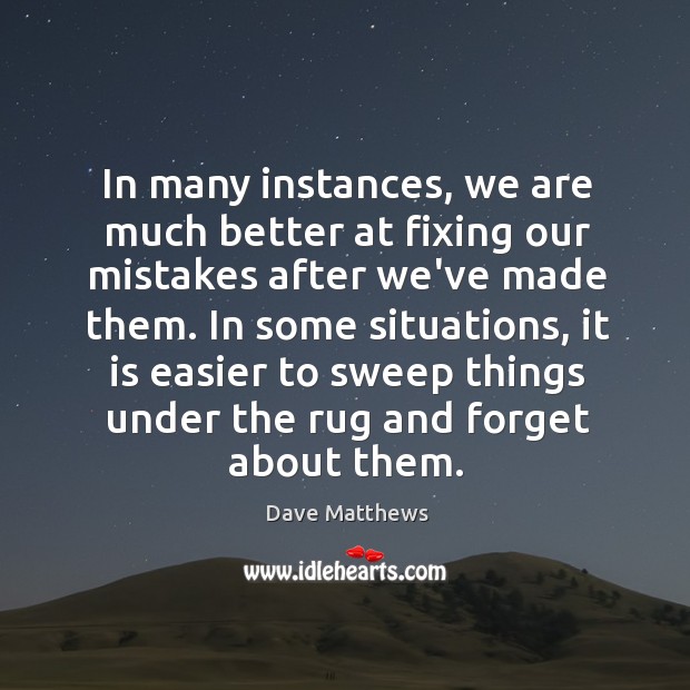 In many instances, we are much better at fixing our mistakes after Dave Matthews Picture Quote