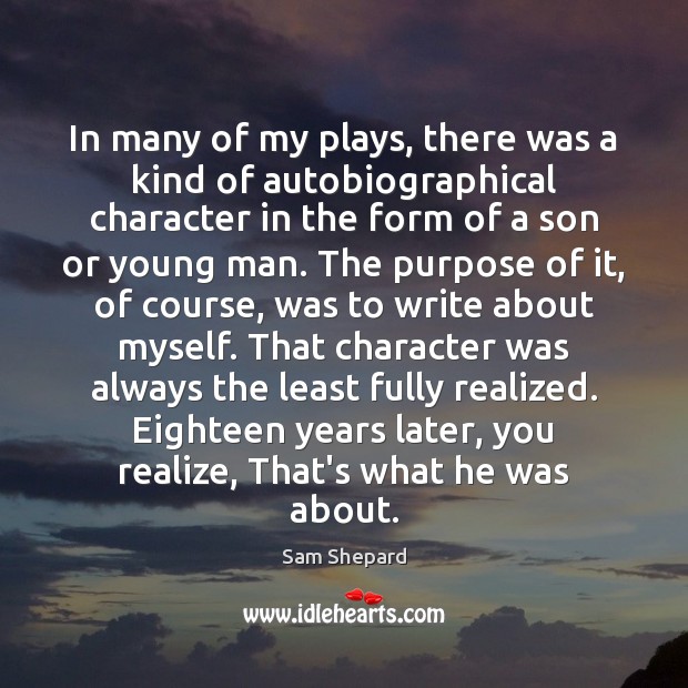In many of my plays, there was a kind of autobiographical character Sam Shepard Picture Quote