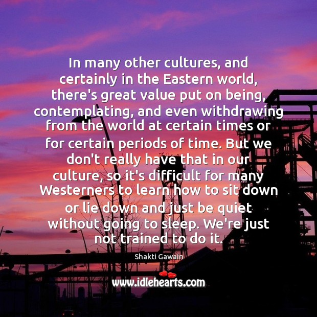 In many other cultures, and certainly in the Eastern world, there’s great Shakti Gawain Picture Quote