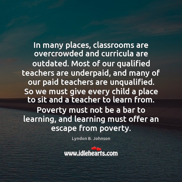 In many places, classrooms are overcrowded and curricula are outdated. Most of Lyndon B. Johnson Picture Quote