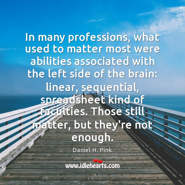 In many professions, what used to matter most were abilities associated with Daniel H. Pink Picture Quote