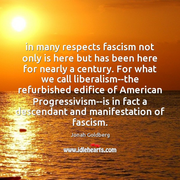 In many respects fascism not only is here but has been here Jonah Goldberg Picture Quote