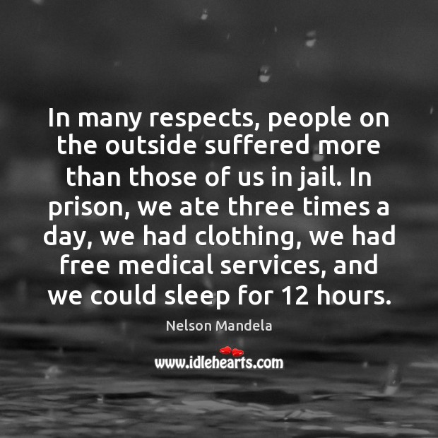 In many respects, people on the outside suffered more than those of Nelson Mandela Picture Quote