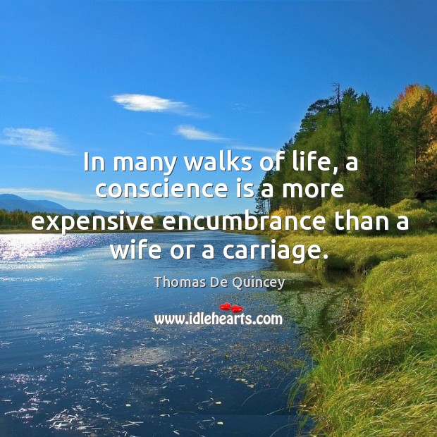 In many walks of life, a conscience is a more expensive encumbrance than a wife or a carriage. Image