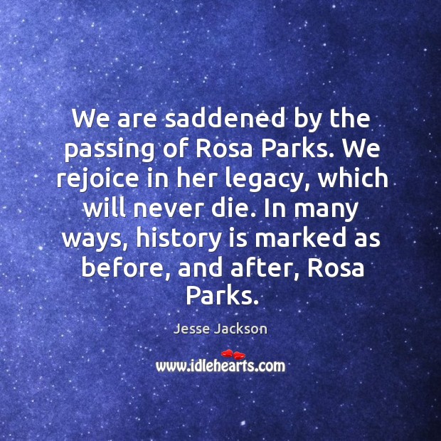 In many ways, history is marked as before, and after, rosa parks. Jesse Jackson Picture Quote