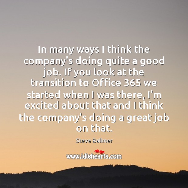 In many ways I think the company’s doing quite a good job. Steve Ballmer Picture Quote