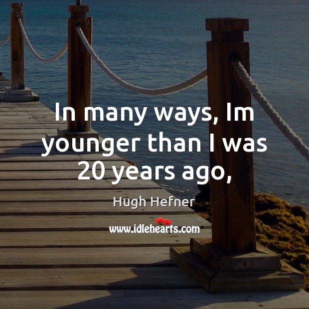 In many ways, Im younger than I was 20 years ago, Image