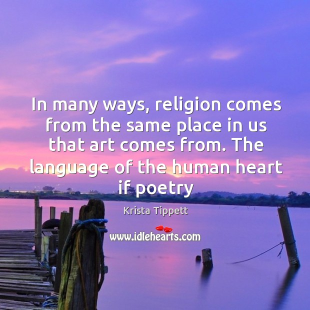 In many ways, religion comes from the same place in us that Krista Tippett Picture Quote
