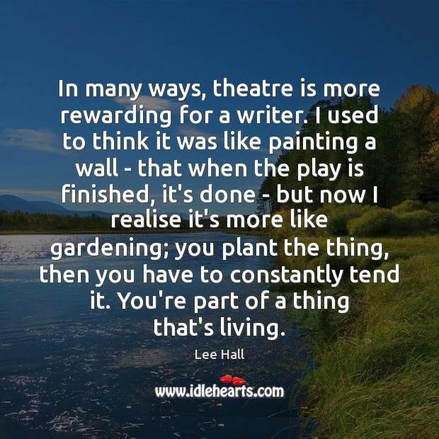 In many ways, theatre is more rewarding for a writer. I used Lee Hall Picture Quote