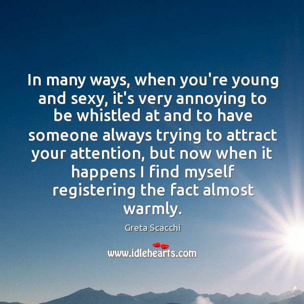 In many ways, when you’re young and sexy, it’s very annoying to Image