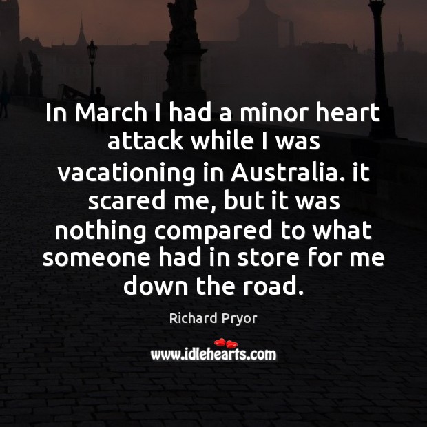 In March I had a minor heart attack while I was vacationing Richard Pryor Picture Quote