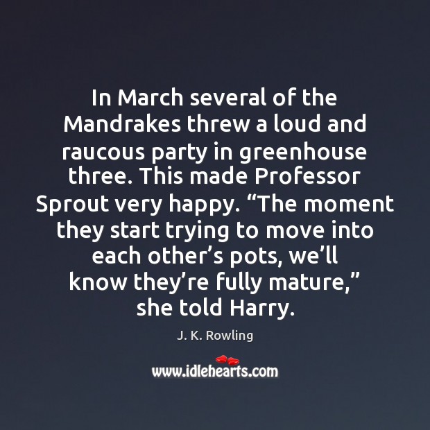 In March several of the Mandrakes threw a loud and raucous party J. K. Rowling Picture Quote