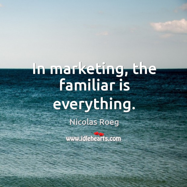 In marketing, the familiar is everything. Nicolas Roeg Picture Quote
