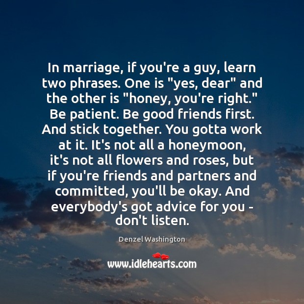 In marriage, if you’re a guy, learn two phrases. One is “yes, Denzel Washington Picture Quote