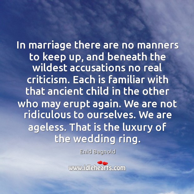 In marriage there are no manners to keep up, and beneath the wildest accusations Enid Bagnold Picture Quote