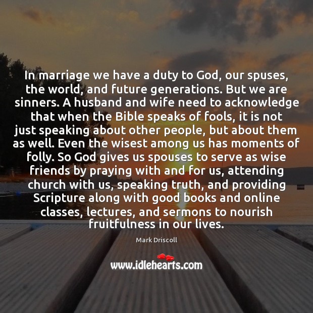 In marriage we have a duty to God, our spuses, the world, Mark Driscoll Picture Quote