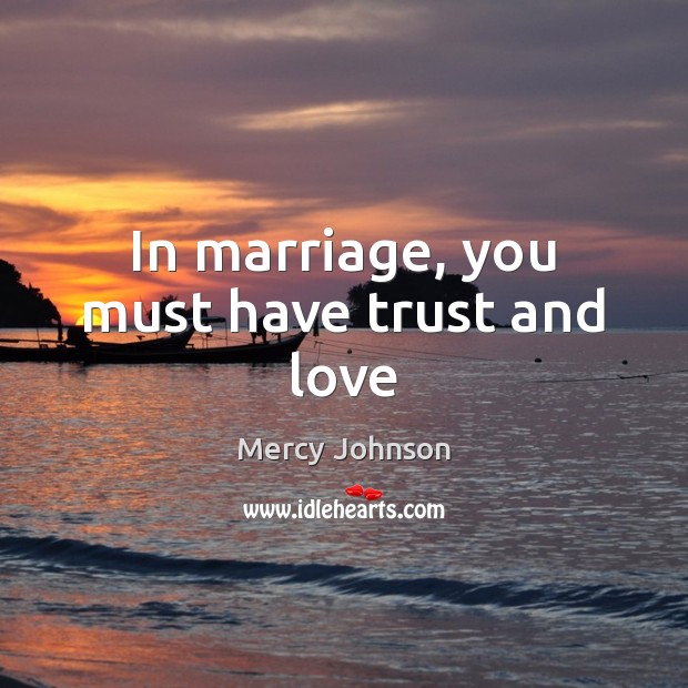 In marriage, you must have trust and love 