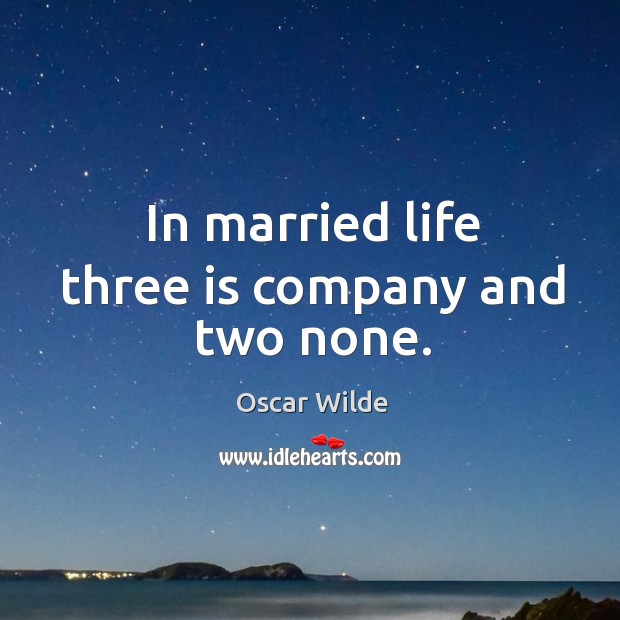 In married life three is company and two none. Oscar Wilde Picture Quote