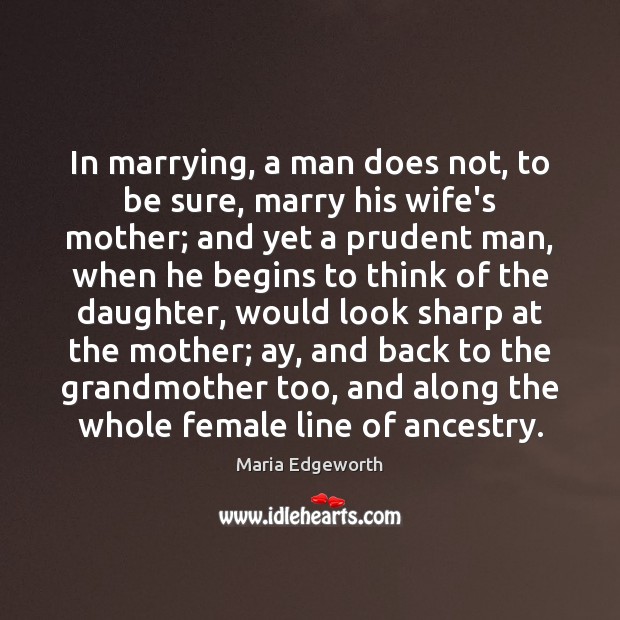 In marrying, a man does not, to be sure, marry his wife’s Maria Edgeworth Picture Quote